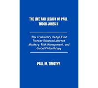 The life and legacy of Paul Tudor Jones II: How a Visionary Hedge Fund Pioneer Balanced Market Mastery, Risk Management, and Global Philanthropy