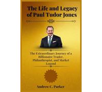 The Life and Legacy of Paul Tudor Jones: The Extraordinary Journey of a Billionaire Trader, Philanthropist, and Market Legend (Billionaire Secrets)