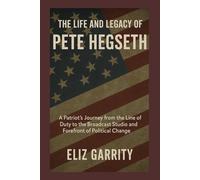 THE LIFE AND LEGACY OF PETE HEGSETH: A Patriot’s Journey from the Line Of Duty to the Broadcast Studio and Forefront Of Political Change