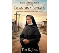 The Life and Legacy of Sister Blandina Segale: Courage on the Santa Fe Trail.