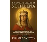 THE LIFE AND LEGACY OF ST. HELENA: A HISTORICAL AND SPIRITUAL BIOGRAPHY OF FAITH, PERSEVERANCE, AND DIVINE DISCOVERY
