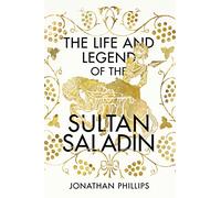 The Life and Legend of the Sultan Saladin