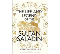 The Life and Legend of the Sultan Saladin
