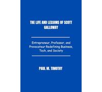 The life and lessons of Scott Galloway: Entrepreneur, Professor, and Provocateur Redefining Business, Tech, and Society