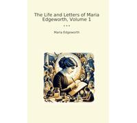 The Life and Letters of Maria Edgeworth, Volume 1 (Classic Books)