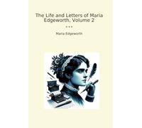 The Life and Letters of Maria Edgeworth, Volume 2 (Classic Books)