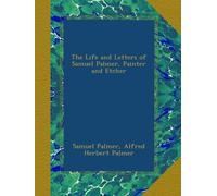 The Life and Letters of Samuel Palmer, Painter and Etcher