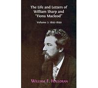 The Life and Letters of William Sharp and "Fiona Macleod": Volume 2: 1895-1899