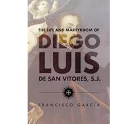 The Life and Martyrdom of the Father Diego Luis de San Vitores, S.J.