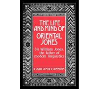 The Life and Mind of Oriental Jones: Sir William Jones, the Father of Modern Linguistics