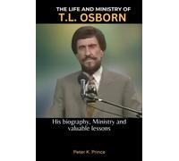 THE LIFE AND MINISTRY OF T.L. OSBORN: His biography, Ministry and valuable lessons