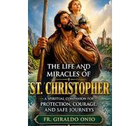 The Life and Miracles of St. Christopher: A Spiritual Companion for Protection, Courage, and Safe Journeys (Saints Who Shaped Our Souls)