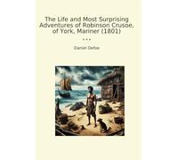 The Life and Most Surprising Adventures of Robinson Crusoe, of York, Mariner (1801) (Classic Books)