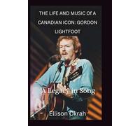 The Life and Music of a Canadian Icon: Gordon Lightfoot: A Legacy in Song
