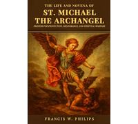 The Life and Novena of St. Michael the Archangel: Prayers for Protection, Deliverance, and Spiritual Warfare (Divine Reflections: Biography, Legacy, ... Nine-Day Devotional and Prayer to Saints.)