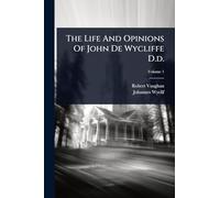 The Life And Opinions Of John De Wycliffe D.d.