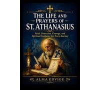 THE LIFE AND PRAYERS OF ST. ATHANASIUS (Catholic saints lives)