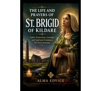 THE LIFE AND PRAYERS OF ST. BRIGID OF KILDARE (Catholic saints lives)