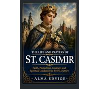 THE LIFE AND PRAYERS OF ST. CASIMIR (Catholic saints lives)
