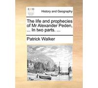 The life and prophecies of Mr Alexander Peden, ... In two parts. ...