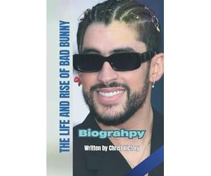 THE LIFE AND RISE OF BAD BUNNY: BIOGRAPHY