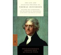 The Life and Selected Writings of Thomas Jefferson: Including the Autobiography, The Declaration of Independence & His Public and Private Letters (Modern Library Classics)