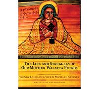 The Life and Struggles of Our Mother Walatta Petros - A Seventeenth-Century African Biography an Ethiopofn Woman: A Seventeenth-Century African Biography of an Ethiopian Woman