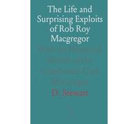 The Life and Surprising Exploits of Rob Roy Macgregor: With an Historical Sketch of the Celebrated Clan McGregor