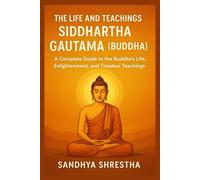 THE LIFE AND TEACHINGS OF SIDDHARTHA GAUTAMA (BUDDHA) (Path of the Still Mind)