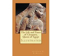 The Life and Times of Cleopatra, Queen of Egypt: Illustrated