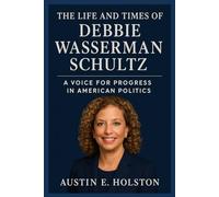 The Life and Times of Debbie Wasserman Schultz: A Voice for Progress in American Politics (American Leadership: Lives That Shaped the Nation)
