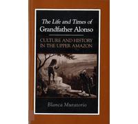 The Life and Times of Grandfather Alonso: Culture and History in the Upper Amazon (Hegemony and Experience)