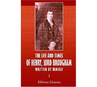The Life and Times of Henry, Lord Brougham, Written by Himself: Volume 1