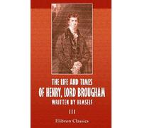 The Life and Times of Henry, Lord Brougham, Written by Himself: Volume 3