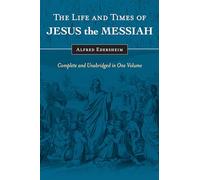 The Life and Times of Jesus the Messiah: Complete and Unabridged in One Volume