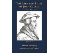 The Life and Times of John Calvin, Volume 1: The Great Reformer