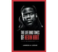 The Life and Times of Kevin Hart: A Biography (Celebrities biography)
