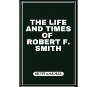 THE LIFE AND TIMES OF ROBERT F. SMITH