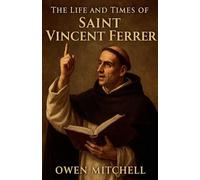 The Life and Times of Saint Vincent Ferrer