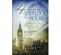 The Life and Times of Sherlock Holmes: Essays on Victorian England: Essays on Victorian England, Volume Three