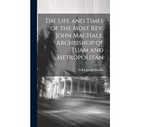 The Life and Times of the Most Rev. John MacHale, Archbishop of Tuam and Metropolitan