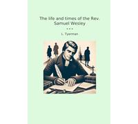 The life and times of the Rev. Samuel Wesley (Classic Books)