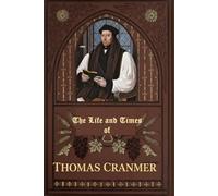 The Life and Times of Thomas Cranmer