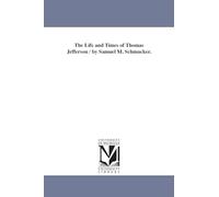 The life and times of Thomas Jefferson / by Samuel M. Schmucker.