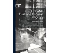 The Life and Times of Thomas Wakley: Founder and First Editor of the "Lancet"