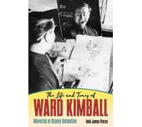 The Life and Times of Ward Kimball : Maverick of Disney Animation