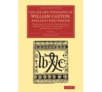 The Life and Typography of William Caxton, England's First Printer: With Evidence of his Typographical Connection with Colard Mansion, the Printer at ... of Printing, Publishing and Libraries)