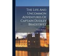 The Life And Uncommon Adventures Of Captain Dudley Bradstreet