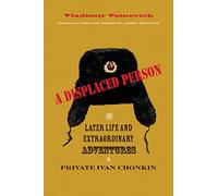 The Life and Unusual Adventures of Private Ivan Chonkin, Volume 3: A Displaced Person