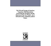 The life and voyages of Americus Vespucius, with illustrations concerning the navigator, and the discovery of the New world ... By C. Edwards Lester, assisted by Andrew Foster.